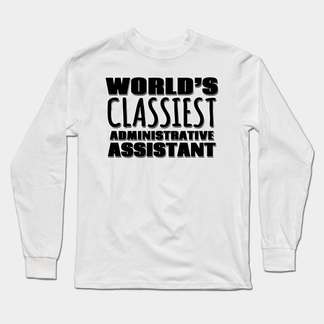 World's Classiest Administrative Assistant Long Sleeve T-Shirt by Mookle